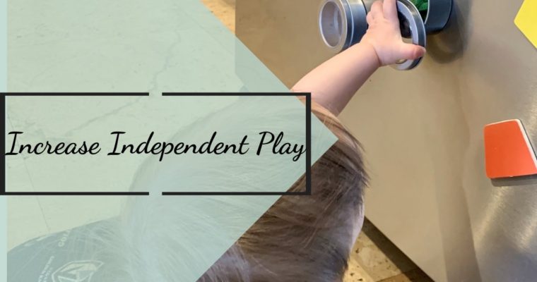 6 Tips to Increase Independent Play