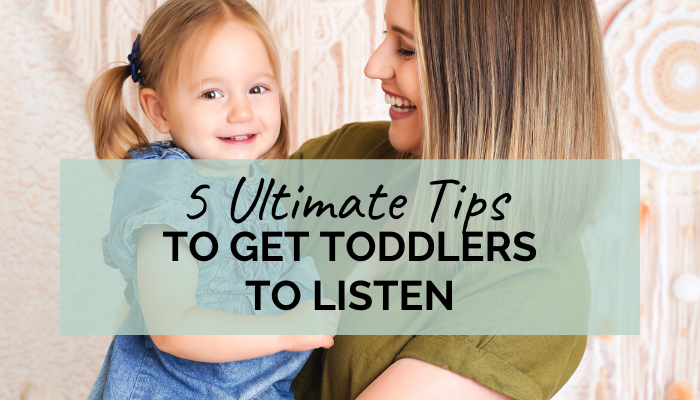 5 Ultimate Tips to Get Toddlers To Listen